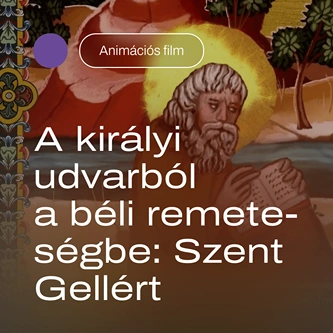 A királyi udvarból a béli remeteségbe: Szent Gellért – animációs film