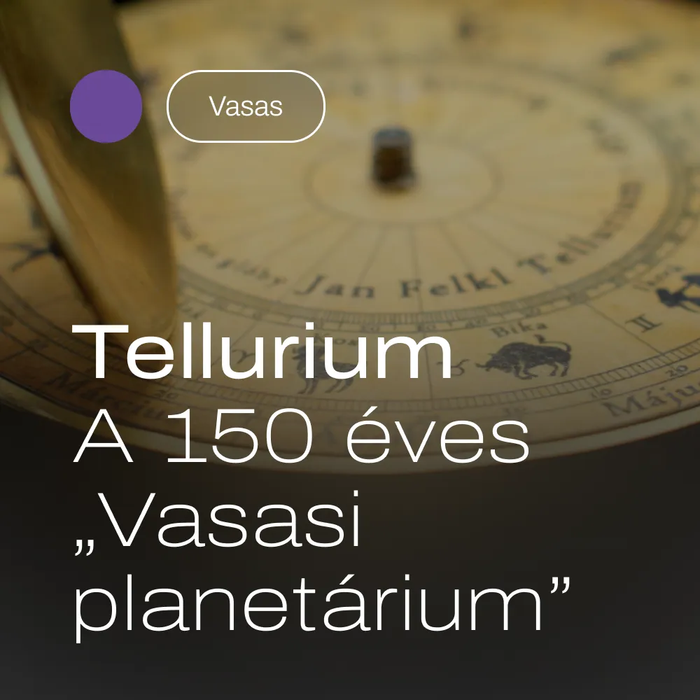 Tellurium – A 150 éves “Vasasi planetárium”